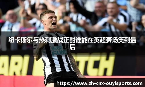 纽卡斯尔与热刺激战正酣谁能在英超赛场笑到最后